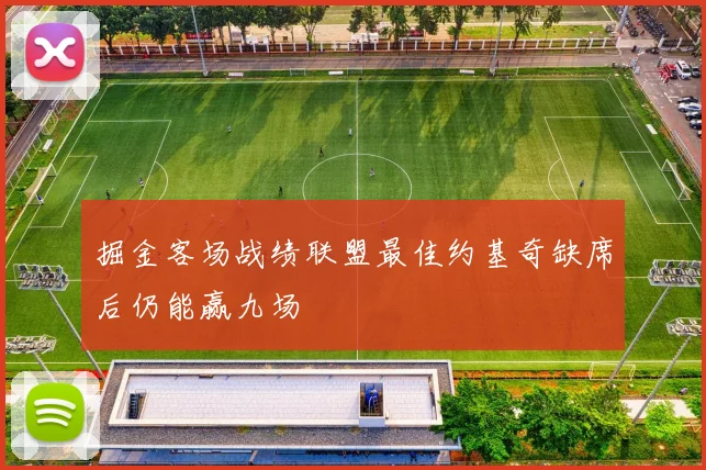 掘金客场战绩联盟最佳约基奇缺席后仍能赢九场